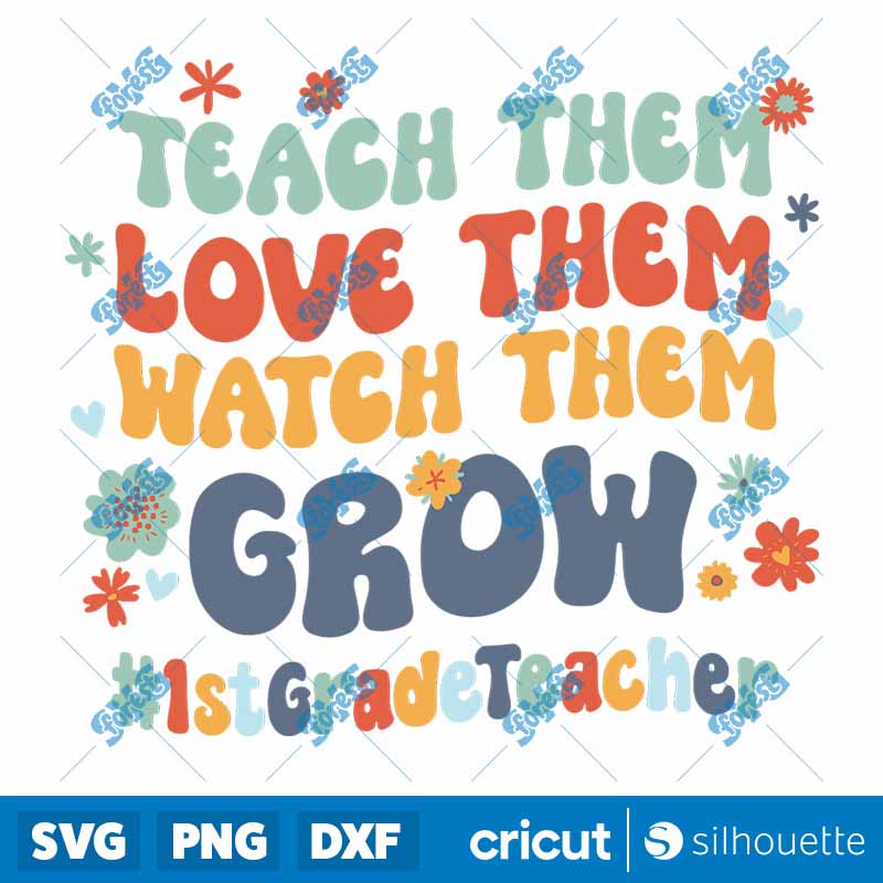 1st Grade Teacher Teach Them
  Love Them Watch Them Grow SVG