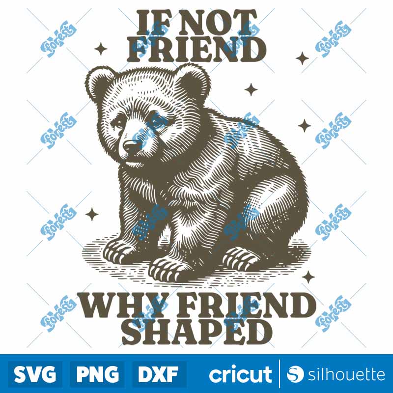 Bear If Not Friend Why Friend
Shaped SVG