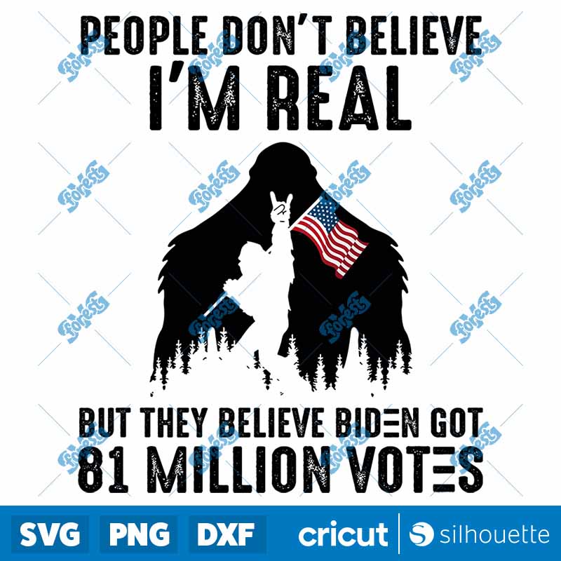 Bigfoot People Don't Believe
I'm Real But They Believe Biden Got 81 Million Votes SVG