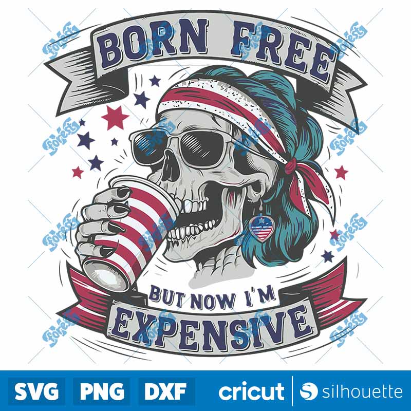 Born Free But Now IM Expensive
  Independence Day SVG