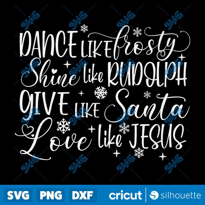 Dance Like Frosty Shine Like
Rudolph Give Like Santa Love Like Jesus SVG