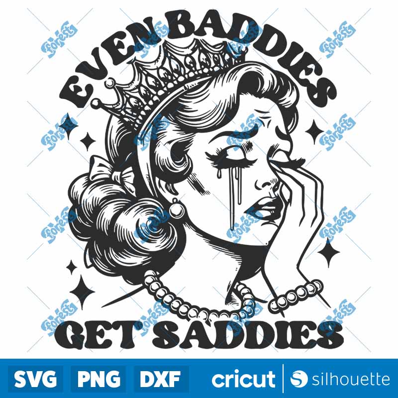 Even Baddies Get Saddies Funny
  Girl SVG