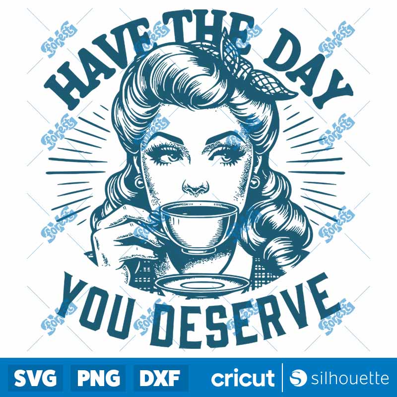 Have the Day You Deserve SVG