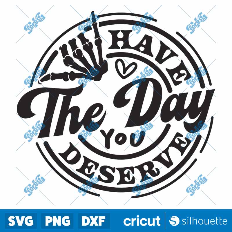 Have the Day You Deserve SVG