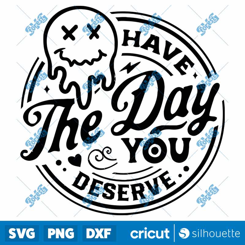 Have the Day You Deserve SVG