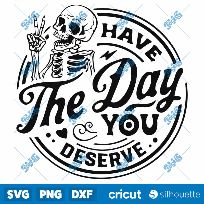 Have the Day You Deserve SVG