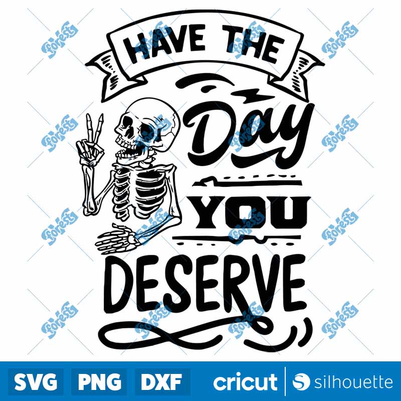 Have the Day You Deserve SVG