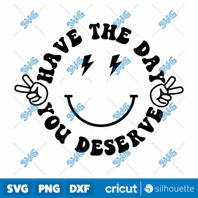 Have the Day You Deserve SVG