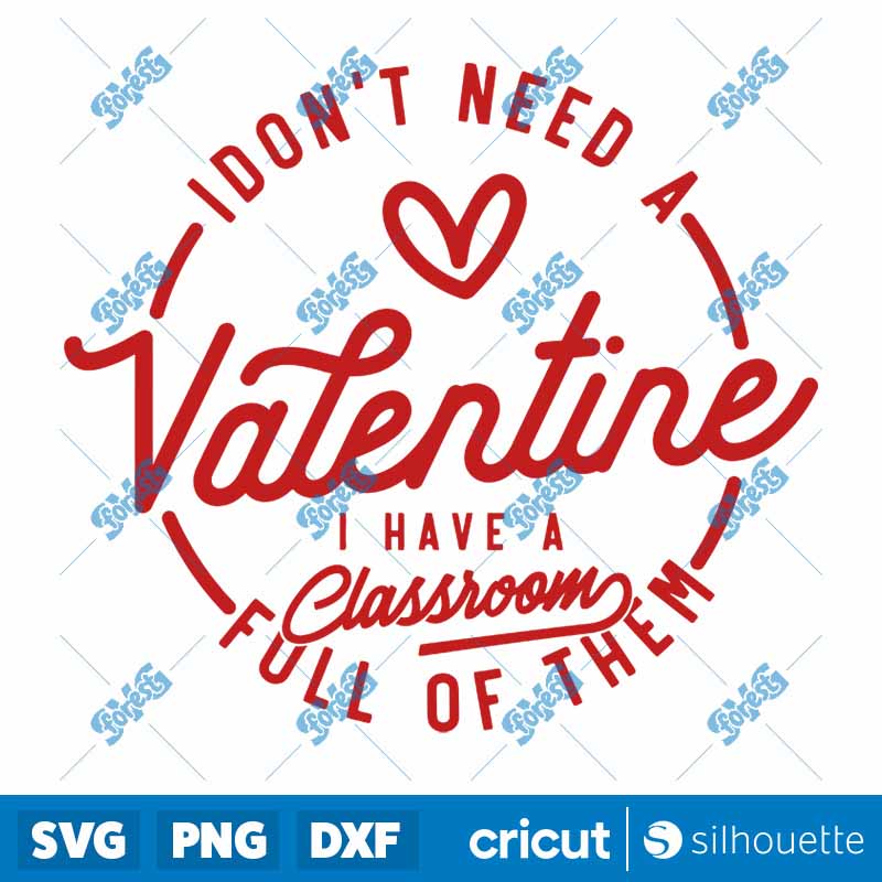 I Don't Need A Valentine I
Have A Classroom Full Of them SVG