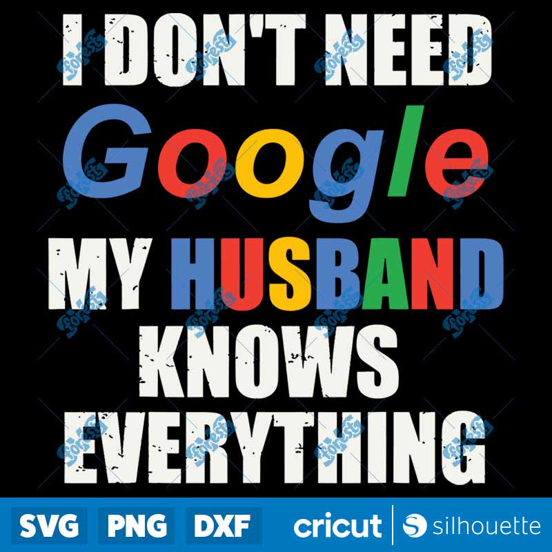 I Don't Need Google My Husband
Knows Everything SVG