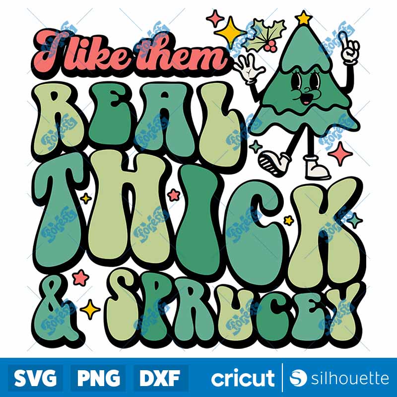 I Like Them Real Thick &
  Sprucey SVG