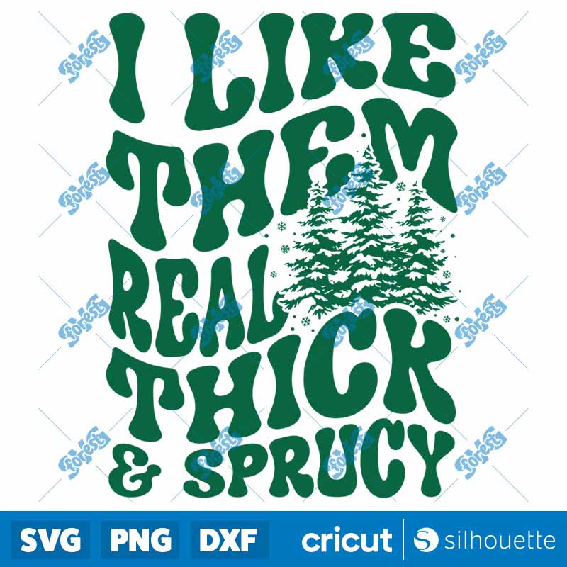 I Like Them Real Thick Sprucy
  SVG