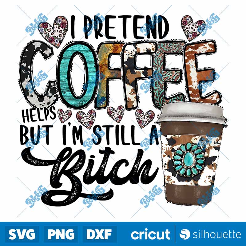 I Pretend Coffee Helps But I
Still Bitch PNG