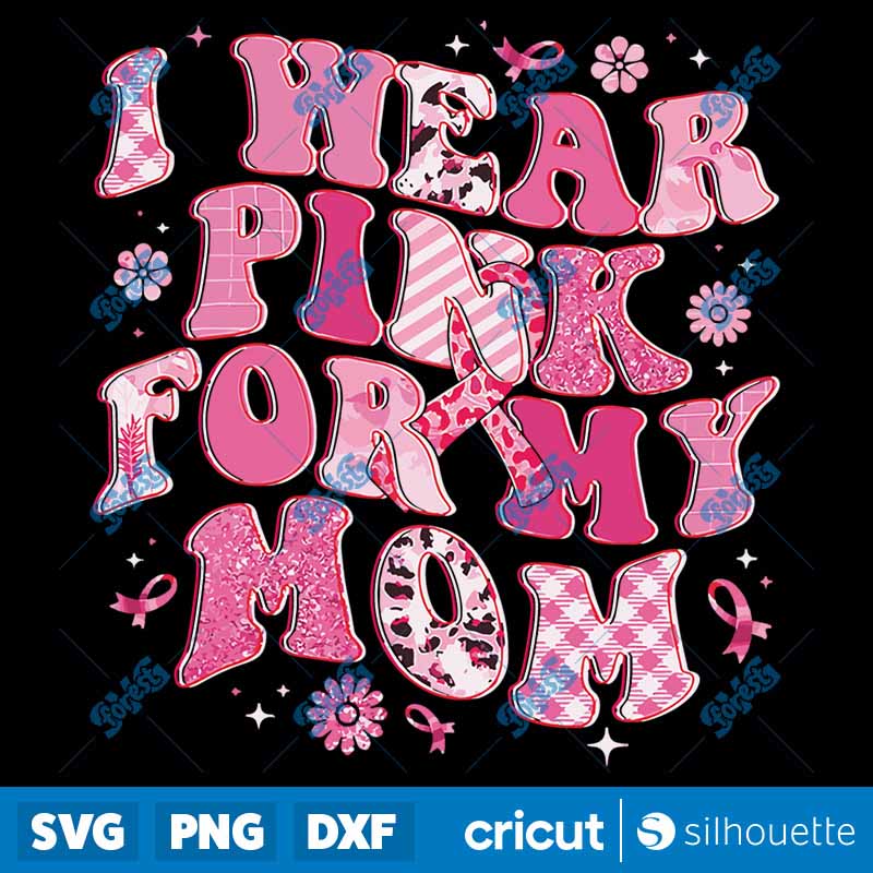 I Wear Pink For My Mom Breast
Cancer Awareness Pink Ribbons SVG