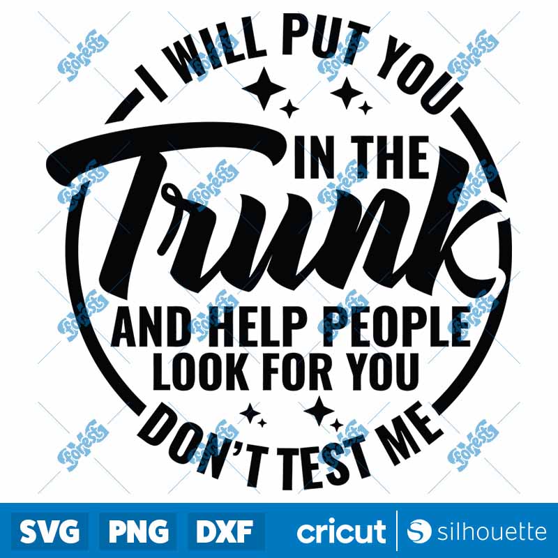 I Will Put You In the Trunk
  And Help People Look For You Don't'test Me SVG