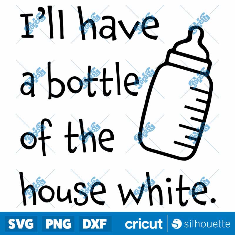 I'll Have A Bottle Of The
  House White SVG