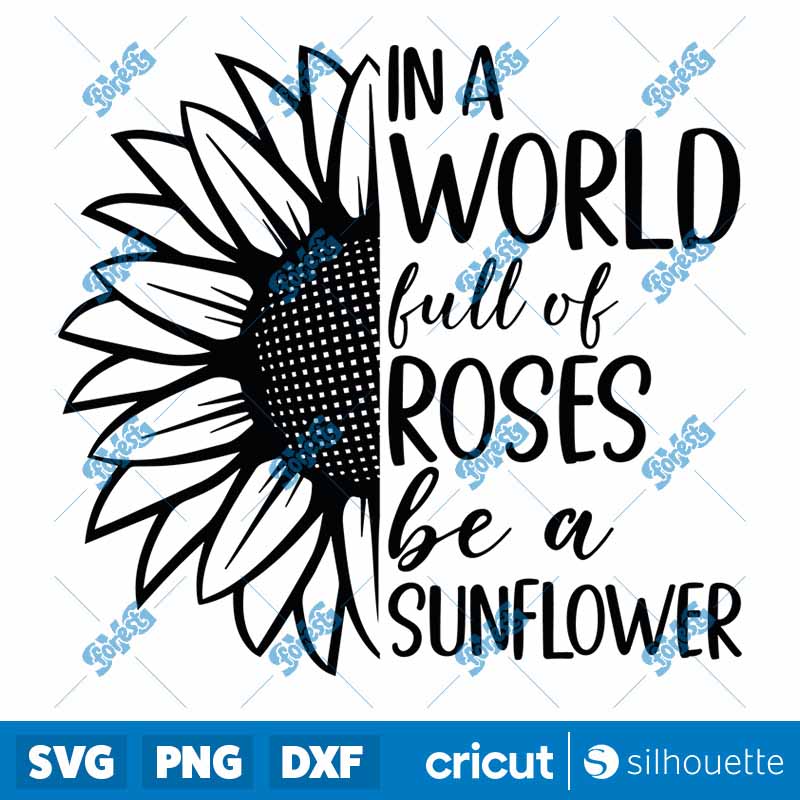 In A World Full Of Roses Be A
  Sunflower SVG