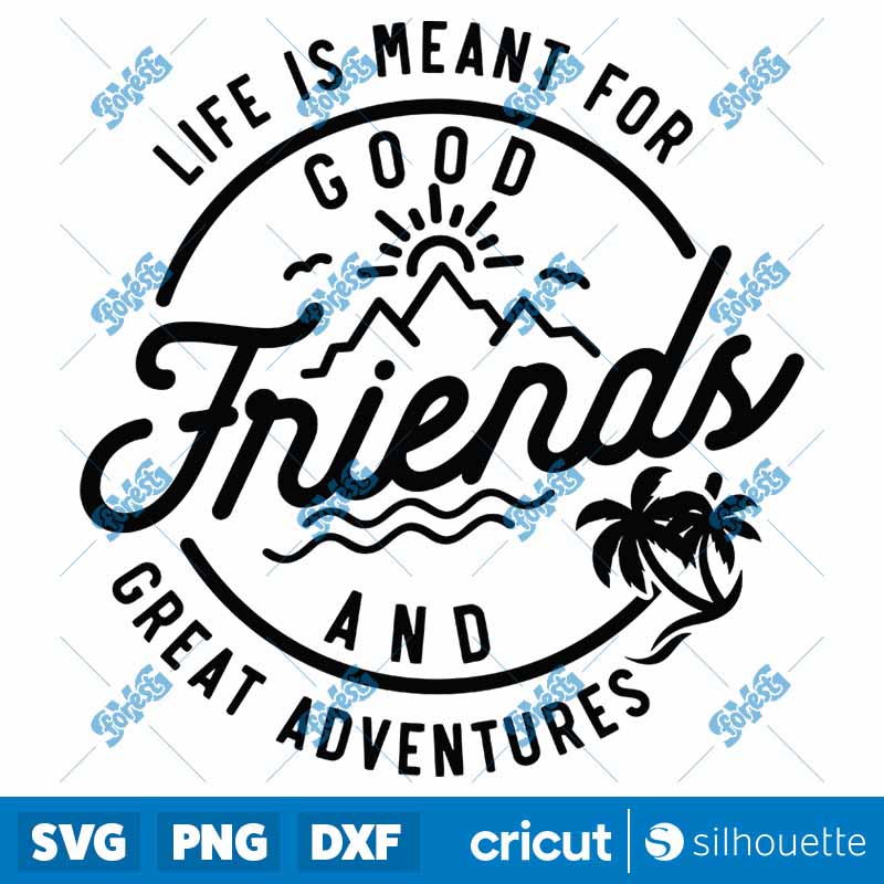 Life Is Meant For Good Friends
  And Great Adventures SVG