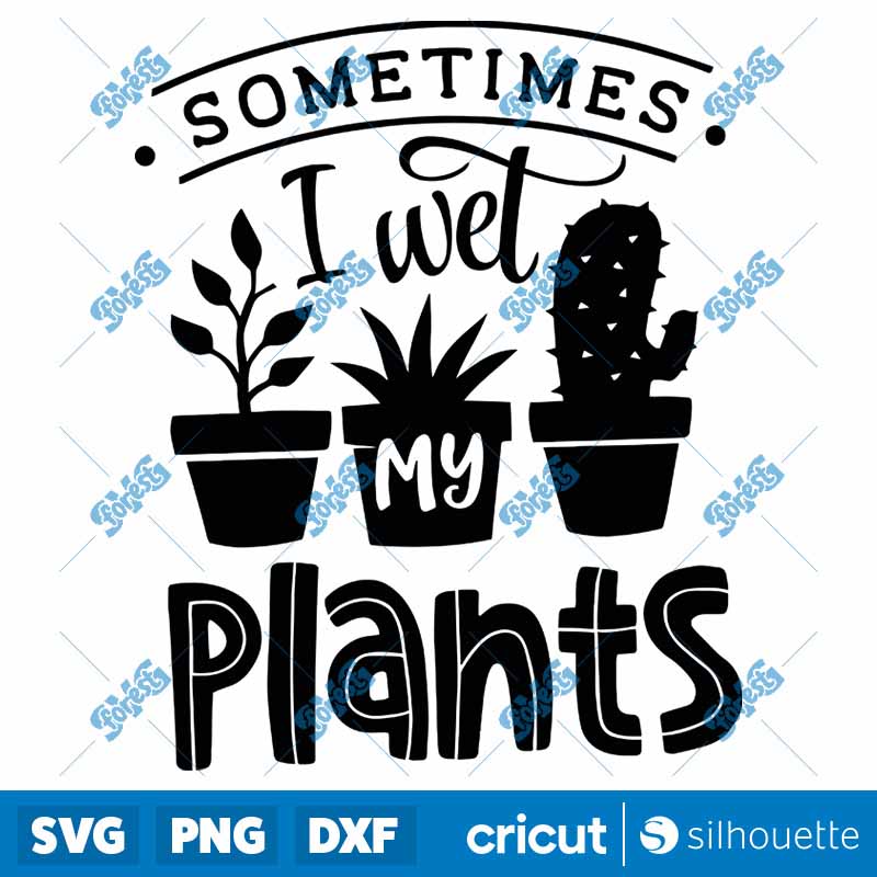 Sometimes I Wet My Plants SVG