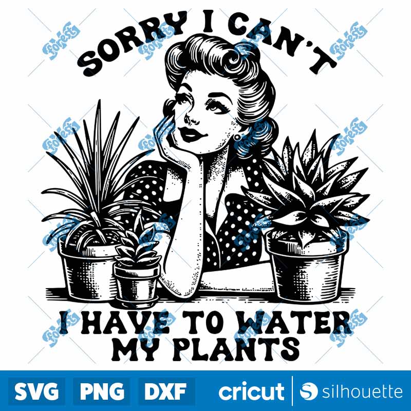 Sorry I Can't I Have To Water
  My Plants SVG