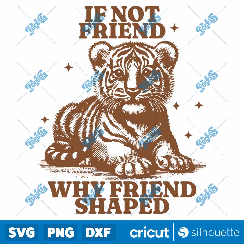 Tiger If Not Friend Why Friend
  Shaped SVG