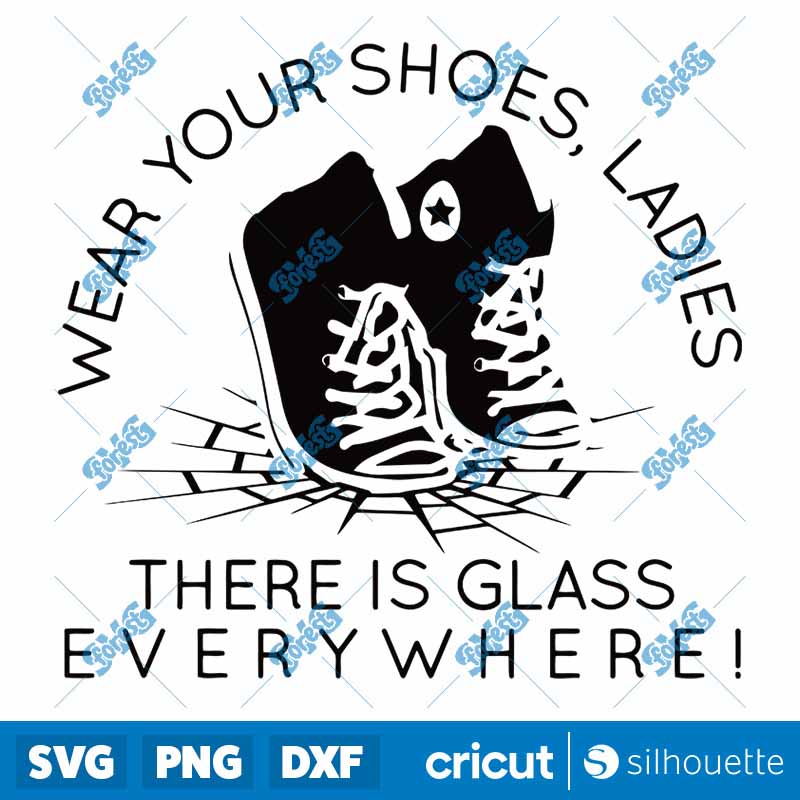 Wear Your Shoes Ladies There
Is Glass Everywhere SVG