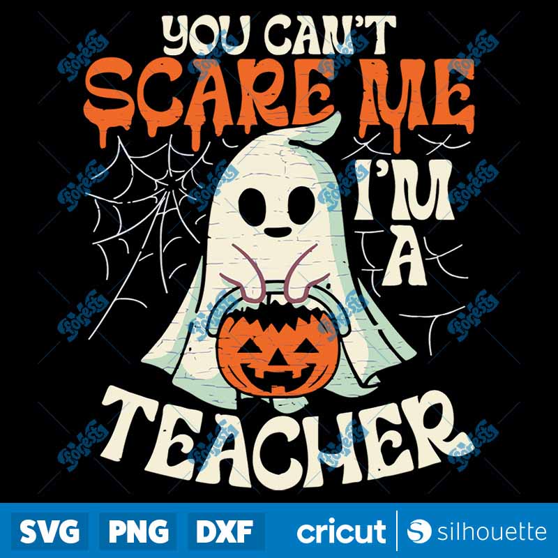 You Can't Scare Me Im A
  Teacher Ghost Halloween SVG