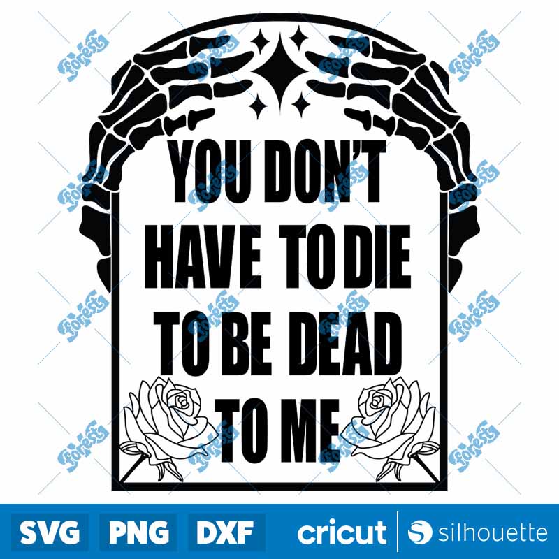 You Don't have to die to Dead
  To Me SVG