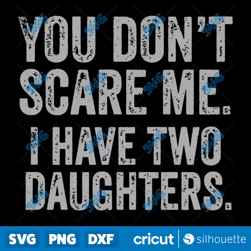 You Don't Scare Me I Have Two
Daughters SVG